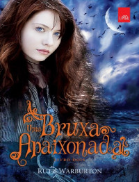 Ruth Warburton — Uma Bruxa Apaixonada - Trilogia Winter - Vol 2