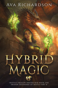 Ava Richardson — Hybrid Magic: A YA Dragon Rider Fantasy Adventure With A Unique Magic Spin (Destia's Dragon Shifter War (Dragon Defenders of Destia Part II) Book 1)