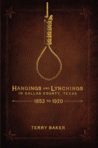 Terry Baker — Hangings and Lynchings in Dallas County, Texas