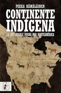 Pekka Hämäläinen — Continente indígena: La implacable pugna por Norteamérica