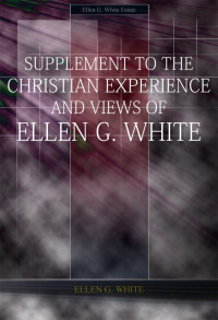 Ellen G. White [White, Ellen Gould] — Supplement to the Christian Experience and Views of Ellen G. White