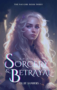 Ellie Sanders — A Place of Sorcery & Betrayal: A Dark Fae Romance (The Fae Girl Book 3)