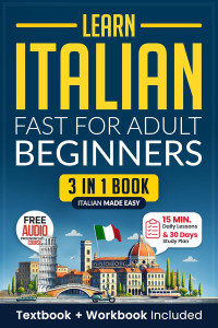 ,,, — Learn Italian Fast for Adult Beginners: 3-in-1 Workbook: Master Italian with 15-Minute Daily Lessons, Practical Exercises