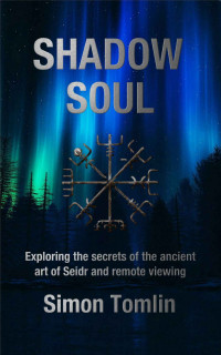 Tomlin, Simon — Shadow Soul: Exploring the Secrets of the Ancient Art of Seidr and Remote Viewing