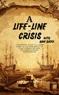 Corbyn, Samuel — A lifeline in crisis with Ham Radio: A Prepper’s Guide to Learn how to use ham radio to stay connected and informed during emergencies (A lifeline in crisis series)