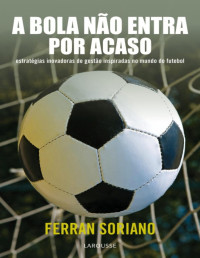 Ferran Soriano — A Bola Não Entra Por Acaso