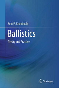 Beat P. Kneubuehl, Steve Rawcliffe (translator) — Ballistics: Theory and Practice, 2024 edition
