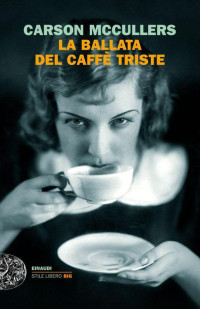 McCullers, Carson [McCullers, Carson] — La ballata del caffè triste (Einaudi. Stile libero big) (Italian Edition)