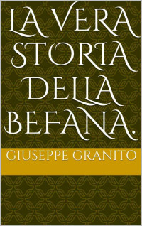 Giuseppe Granito [Granito, Giuseppe] — La vera storia della Befana