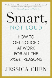 Jessica Chen — Smart, Not Loud: How to Get Noticed at Work for All the Right Reasons