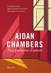 Aidan Chambers [Chambers, Aidan] — Non parlarmi d’amore