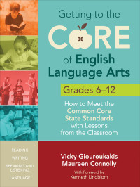 Vicky Giouroukakis, Maureen Connolly & Maureen Connolly & Kenneth Lindblom — Getting to the Core of English Language Arts, Grades 6-12