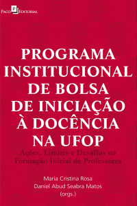 Gilmar Pereira de Souza;Maria Cristina Rosa;Daniel Abud Seabra Matos; & Daniel Abud Seabra (orgs.) — Programa institucional de bolsa de iniciao docncia na UFOP