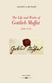 Alison J. Dunlop — The Life and Works of Gottlieb Muffat (1690-1770)