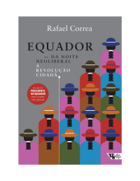 Rafael Correa Delgado — Equador - Da noite Neoliberal: A Revolução Cidadã