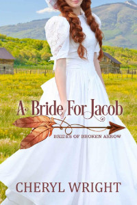 Cheryl Wright — A Bride For Jacob (Brides of Broken Arrow Book 3)