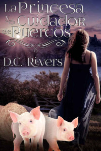 D. C. Rivers — Trilogía de almas gemelas 01 - La princesa & el cuidador de puercos