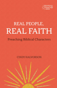 Cindy Halvorson; — Real People, Real Faith: Preaching Biblical Characters