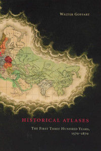 Walter Goffart — Historical Atlases: The First Three Hundred Years, 1570-1870