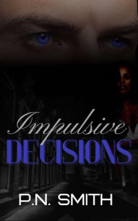 P.N. Smith — Impulsive Decisions : A Suspenseful Romance