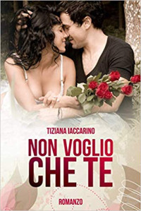 Tiziana Iaccarino — Non voglio che te (Italian Edition)