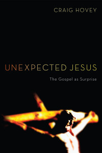 Craig Hovey; — Unexpected Jesus