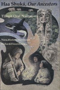Dauenhauer, Nora Marks, Dauenhauer, Richard — Haa Shuka: Our Ancestors (Classics of Tlinglit Oral Literature, Vol. 1) (English and Tlingit Edition)