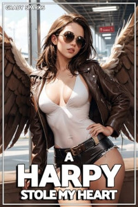 Grady Sparks — A Harpy Stole My Heart: A Monster-Girl Romcom Fantasy Romance for Men