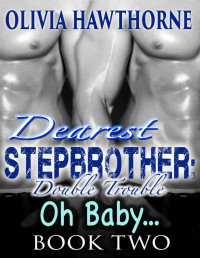 Olivia Hawthorne [Hawthorne, Olivia] — Dearest Stepbrother: Double Trouble - Oh Baby… (Book Two)