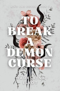 Madeleine Eliot — To Break a Demon Curse (King and Coven Book 2)