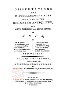 Sir William Jones — Dissertations and Miscellaneous Pieces Relating to the History and Antiquities, the Arts, Sciences and Literature of Asia...