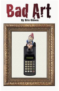 Eric Gideon — Bad Art: A Novel