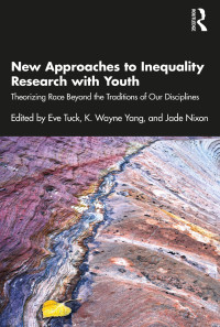 Eve Tuck;K. Wayne Yang;Jade Nixon; & Yang, K. Wayne & Nixon, Jade — New Approaches to Inequality Research with Youth