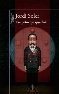 Jordi Soler — Ese príncipe que fui (Spanish Edition)