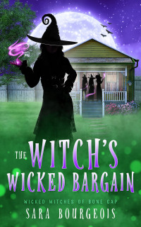 Sara Bourgeois — The Witch's Wicked Bargain (Wicked Witches of Bone Gap Book 3)