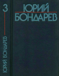 Юрий Васильевич Бондарев — Собрание сочинений в шести томах. Том 3