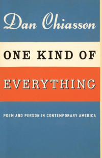 Chiasson, Dan(Author) — One Kind of Everything : Poem and Person in Contemporary America