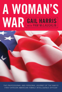 Gail Harris — A Woman's War: The Professional and Personal Journey of the Navy's First African American Female Intelligence Officer (Scarecrow Professional Intelligence Education Series)