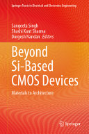 Sangeeta Singh, Shashi Kant Sharma, Durgesh Nandan — Beyond Si-Based CMOS Devices: Materials to Architecture