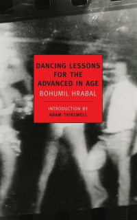 Bohumil Hrabal — Dancing Lessons for the Advanced in Age (New York Review Books Classics)