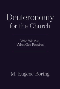 M. Eugene Boring; — Deuteronomy for the Church: Who We Are, What God Requires