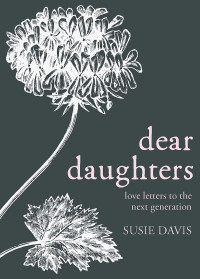 Davis, Susie; — Dear Daughters: Love Letters to the Next Generation