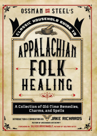 Richards, Jake;RavenWolf, Silver; — Ossman and Steel's Classic Household Guide to Appalachian Folk Healing