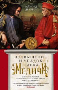 Раймон де Рувер — Возвышение и упадок Банка Медичи. Столетняя история наиболее влиятельной в Европе династии банкиров