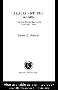 Robert G.Hoyland — ARABIA AND THE ARABS: From the Bronze Age to the coming of Islam