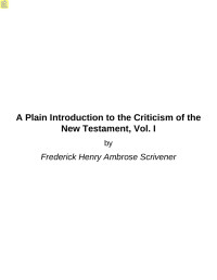 Frederick Henry Ambrose Scrivener — A Plain Introduction to the Criticism of the New Testament, Vol. I