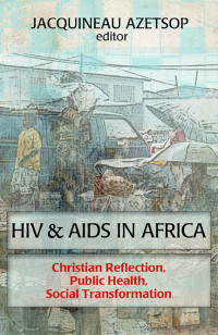 Azetsop, Jacquineau — HIV & AIDS In Africa: Christian Reflection, Public Health, Social Transformation