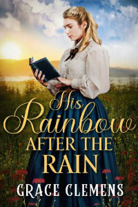 Grace Clemens [Clemens, Grace] — His Rainbow After the Rain: An Inspirational Historical Romance Book