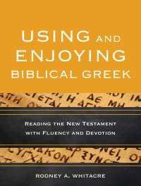 Whitacre, Rodney A.; — Using and Enjoying Biblical Greek