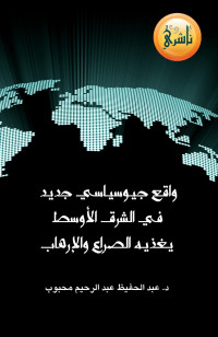 عبدالحفيظ عبدالرحيم محبوب — واقع جيوسياسي جديد في الشرق الأوسط يغذيه الصراع والإرهاب